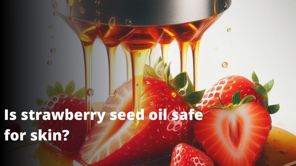 Is Strawberry Seed Oil Good for Skin?